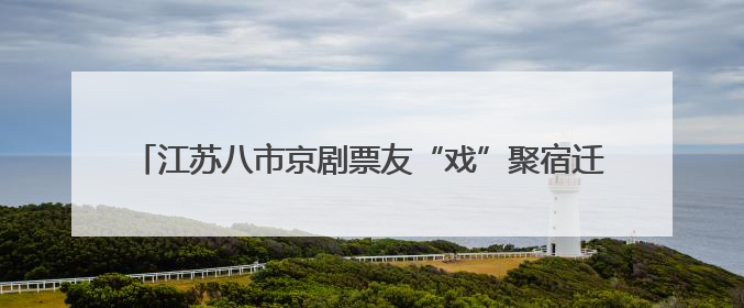 江苏八市京剧票友“戏”聚宿迁 52段皮黄腔里流淌党恩绵长