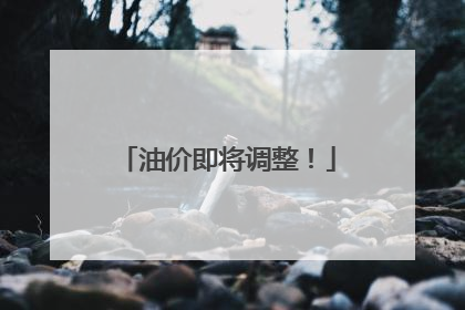 油价即将调整！