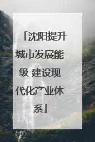 沈阳提升城市发展能级 建设现代化产业体系