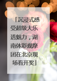 沉浸式感受超级大乐透魅力，湖南体彩观摩团在北京现场看开奖