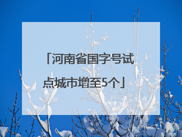 河南省国字号试点城市增至5个