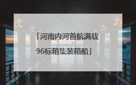 河南内河首航满载96标箱集装箱船