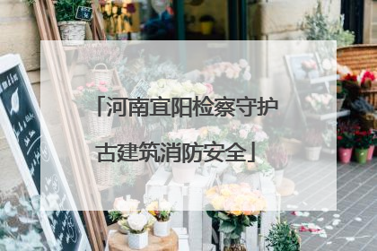 河南宜阳检察守护古建筑消防安全