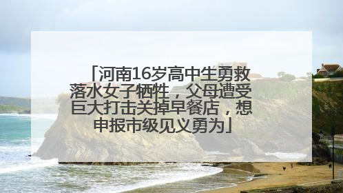 河南16岁高中生勇救落水女子牺牲，父母遭受巨大打击关掉早餐店，想申报市级见义勇为