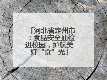 河北省定州市：食品安全抽检进校园，护航美好“食”光