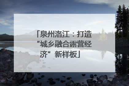 泉州洛江：打造“城乡融合露营经济”新样板