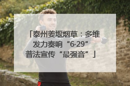 泰州姜堰烟草：多维发力奏响“6·29”普法宣传“最强音”
