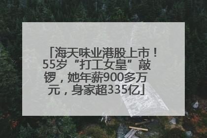 海天味业港股上市！55岁“打工女皇”敲锣，她年薪900多万元，身家超335亿