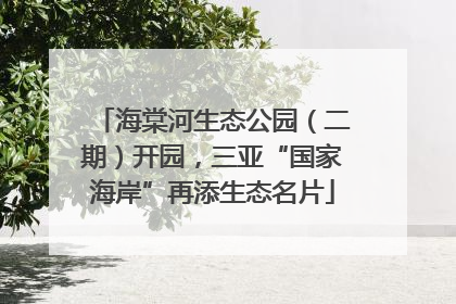海棠河生态公园（二期）开园，三亚“国家海岸”再添生态名片