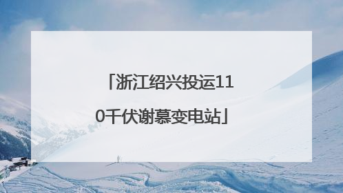 浙江绍兴投运110千伏谢慕变电站