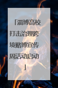 淄博高校打击治理跨境赌博宣传周活动启动