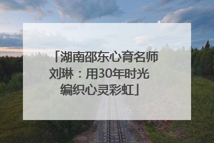 湖南邵东心育名师刘琳：用30年时光编织心灵彩虹
