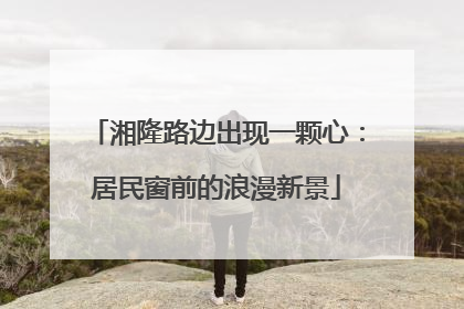 湘隆路边出现一颗心：居民窗前的浪漫新景