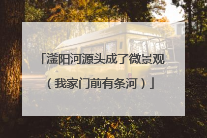 滏阳河源头成了微景观（我家门前有条河）
