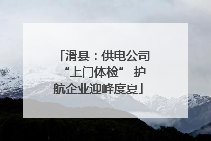 滑县：供电公司“上门体检” 护航企业迎峰度夏