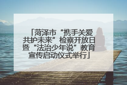 菏泽市“携手关爱 共护未来”检察开放日暨“法治少年说”教育宣传启动仪式举行
