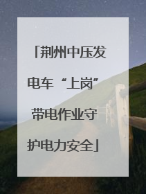 荆州中压发电车“上岗” 带电作业守护电力安全