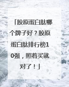 胶原蛋白肽哪个牌子好？胶原蛋白肽排行榜10强，照着买就对了！