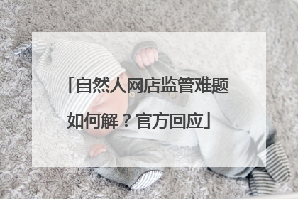 自然人网店监管难题如何解？官方回应