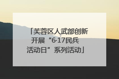 芙蓉区人武部创新开展“6·17民兵活动日”系列活动