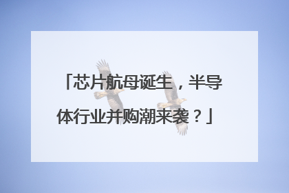 芯片航母诞生，半导体行业并购潮来袭？