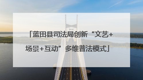 蓝田县司法局创新“文艺+场景+互动”多维普法模式