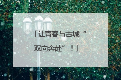 让青春与古城“双向奔赴”！