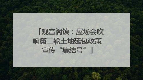 观音阁镇：屋场会吹响第二轮土地延包政策宣传“集结号”