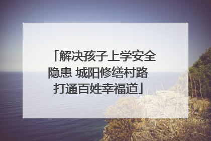 解决孩子上学安全隐患 城阳修缮村路打通百姓幸福道