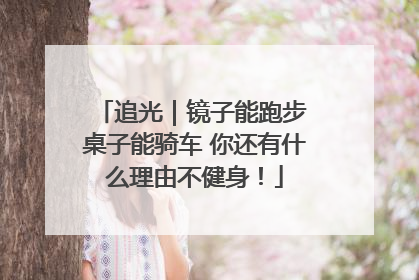 追光｜镜子能跑步 桌子能骑车 你还有什么理由不健身！
