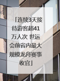 连续3天接待游客超41万人次 世运会前省内最大规模龙舟赛事收官