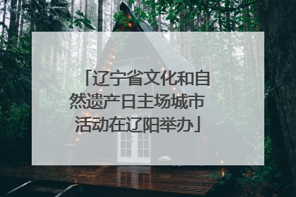 辽宁省文化和自然遗产日主场城市活动在辽阳举办