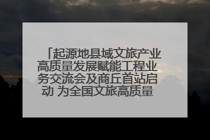 起源地县域文旅产业高质量发展赋能工程业务交流会及商丘首站启动 为全国文旅高质量发展注入强劲动能