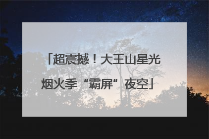 超震撼！大王山星光烟火季“霸屏”夜空
