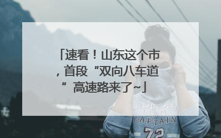 速看！山东这个市，首段“双向八车道”高速路来了~