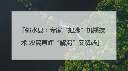 邻水县：专家“把脉”机播技术 农民直呼“解渴”又解惑