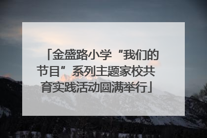 金盛路小学“我们的节目”系列主题家校共育实践活动圆满举行