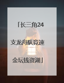 长三角24支龙舟队竞速金坛钱资湖