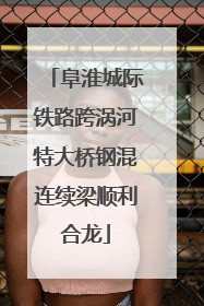 阜淮城际铁路跨涡河特大桥钢混连续梁顺利合龙