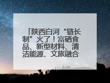 陕西白河“链长制”火了！富硒食品、新型材料、清洁能源、文旅融合齐发力