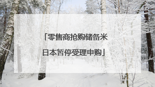 零售商抢购储备米 日本暂停受理申购
