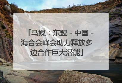 马媒：东盟－中国－海合会峰会助力释放多边合作巨大潜能