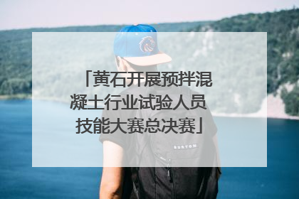 黄石开展预拌混凝土行业试验人员技能大赛总决赛