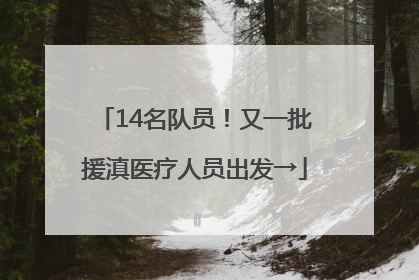 14名队员！又一批援滇医疗人员出发→