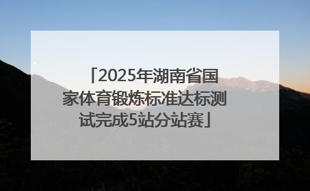 2025年湖南省国家体育锻炼标准达标测试完成5站分站赛