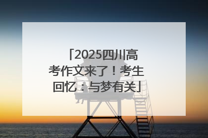 2025四川高考作文来了！考生回忆：与梦有关