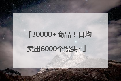 30000+商品！日均卖出6000个馒头~