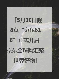 5月30日晚8点“京东618”正式开启 京东全球购汇聚世界好物