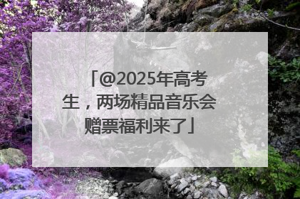 @2025年高考生，两场精品音乐会赠票福利来了
