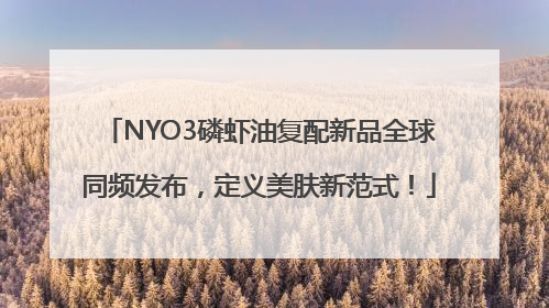 NYO3磷虾油复配新品全球同频发布，定义美肤新范式！